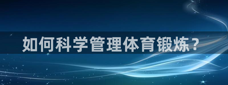 捷报比分即时足球比分手机版：如何科学管理体育锻炼？
